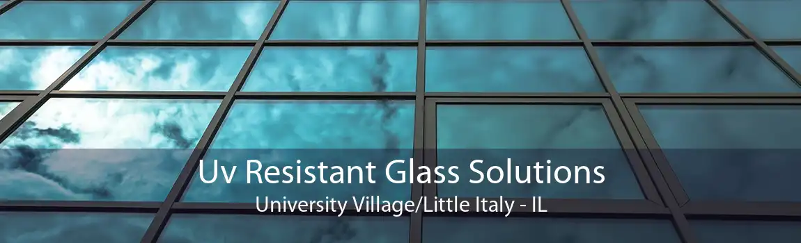 Uv Resistant Glass Solutions University Village/Little Italy - IL