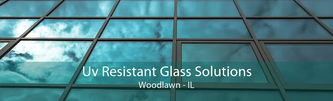 Uv Resistant Glass Solutions Woodlawn - IL