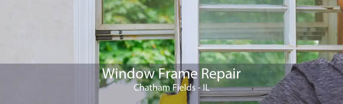 Window Frame Repair Chatham Fields - IL