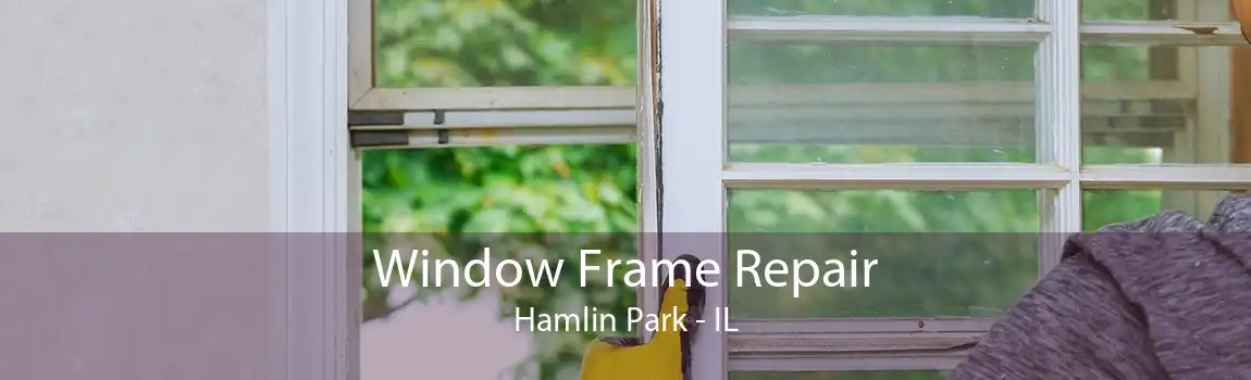 Window Frame Repair Hamlin Park - IL