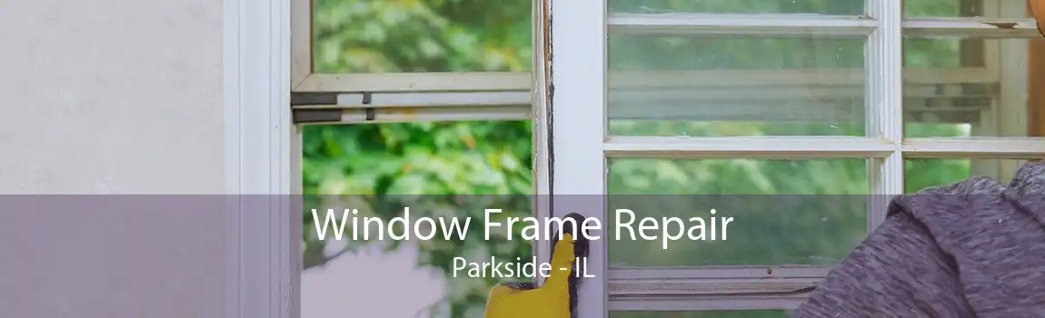 Window Frame Repair Parkside - IL