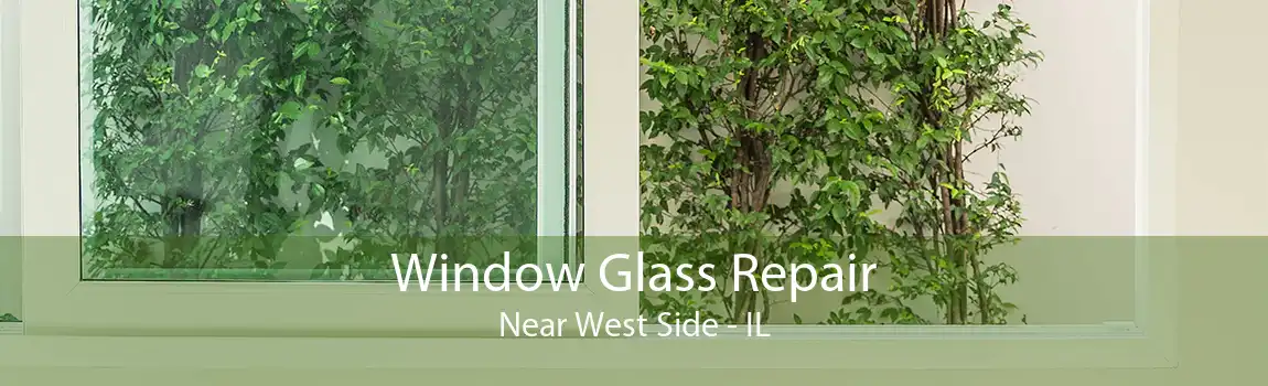 Window Glass Repair Near West Side - IL