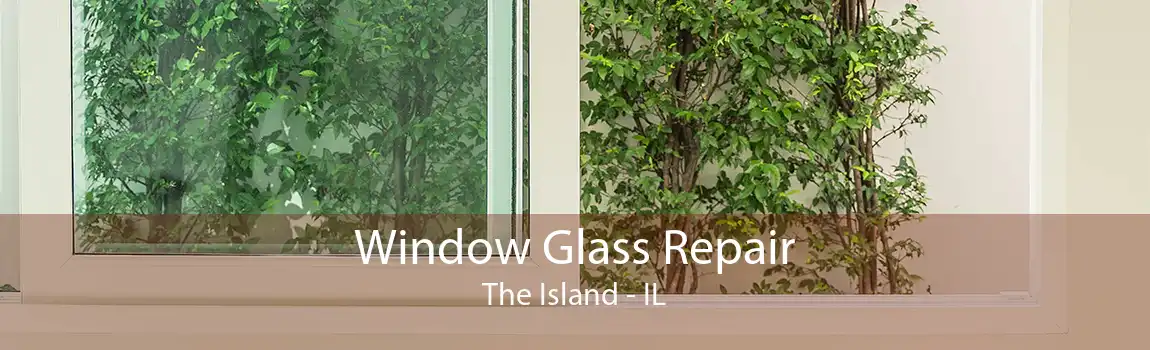 Window Glass Repair The Island - IL