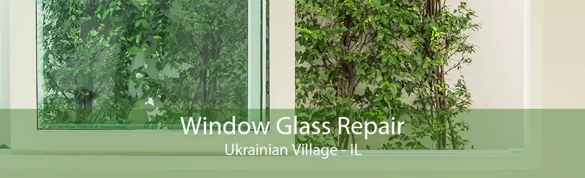 Window Glass Repair Ukrainian Village - IL